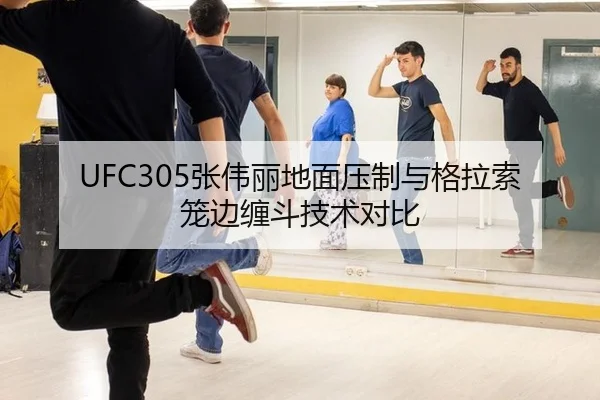 UFC305张伟丽地面压制与格拉索笼边缠斗技术对比