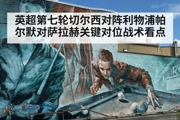英超第七轮切尔西对阵利物浦帕尔默对萨拉赫关键对位战术看点